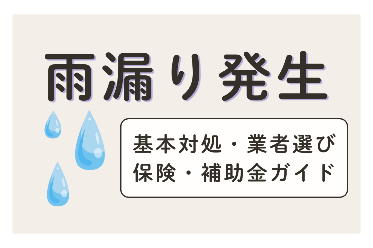 雨漏り発生の基本対処｜応急処置・業者・保険・補助金ガイド