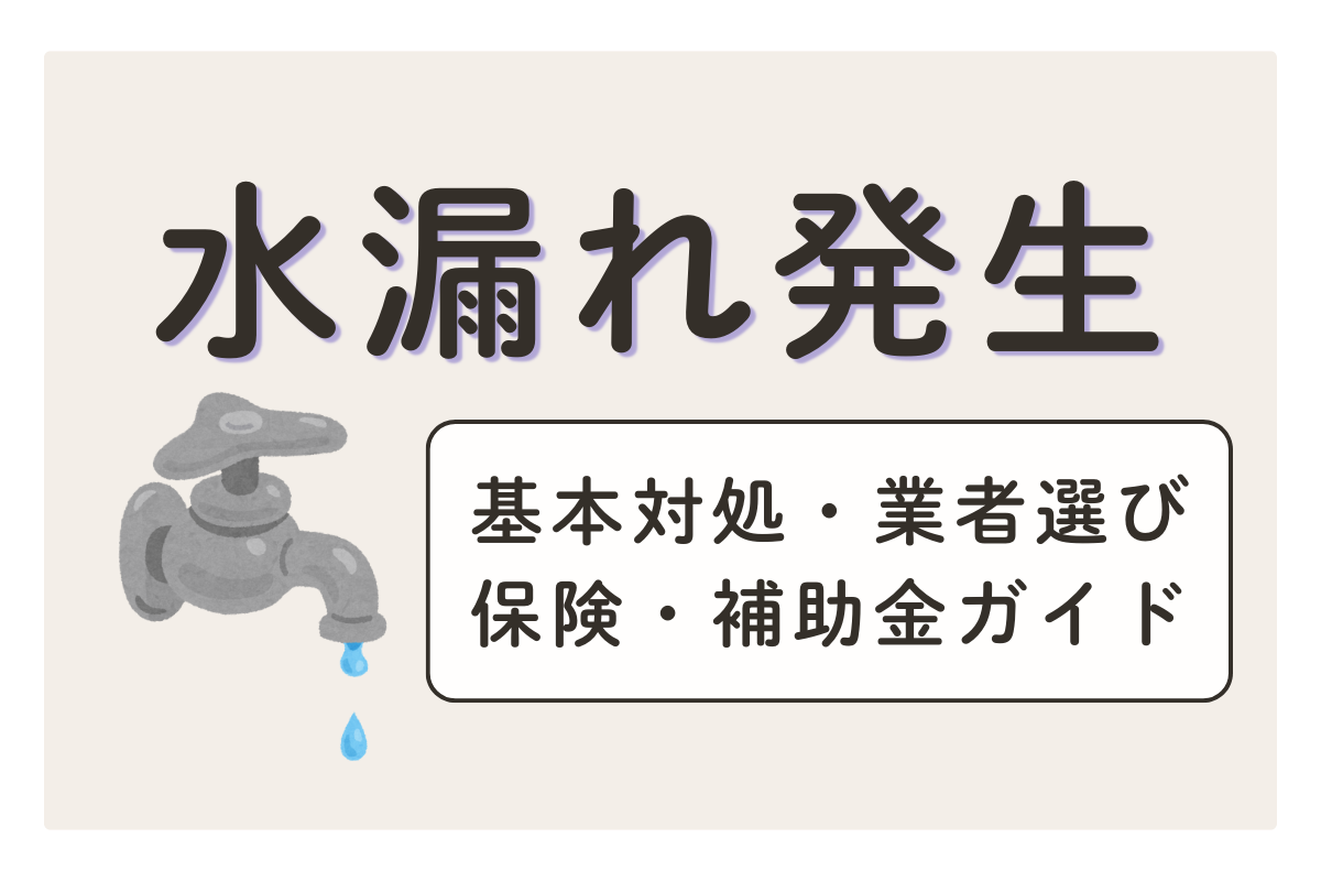 水漏れ発生の基本対処｜応急処置・業者・保険・補助金ガイド